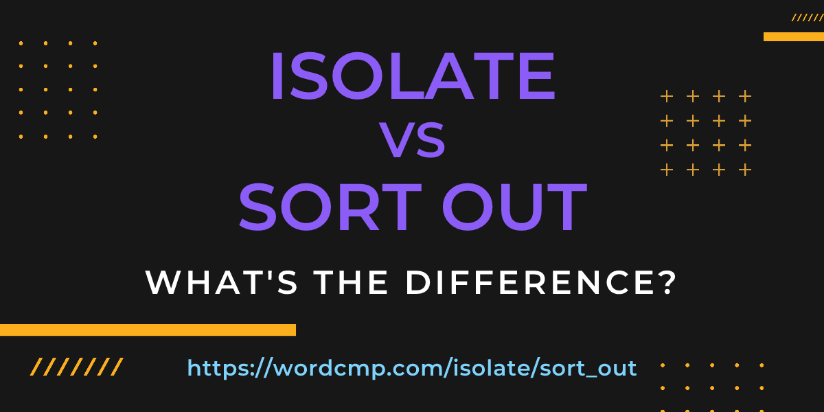 Difference between isolate and sort out