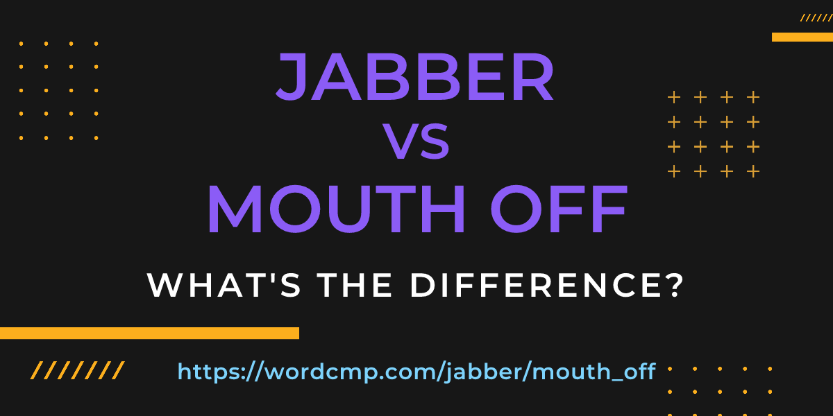 Difference between jabber and mouth off