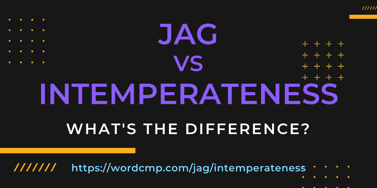 Difference between jag and intemperateness