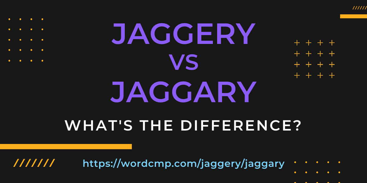 Difference between jaggery and jaggary