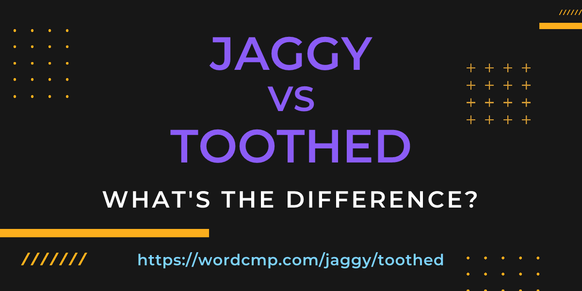 Difference between jaggy and toothed