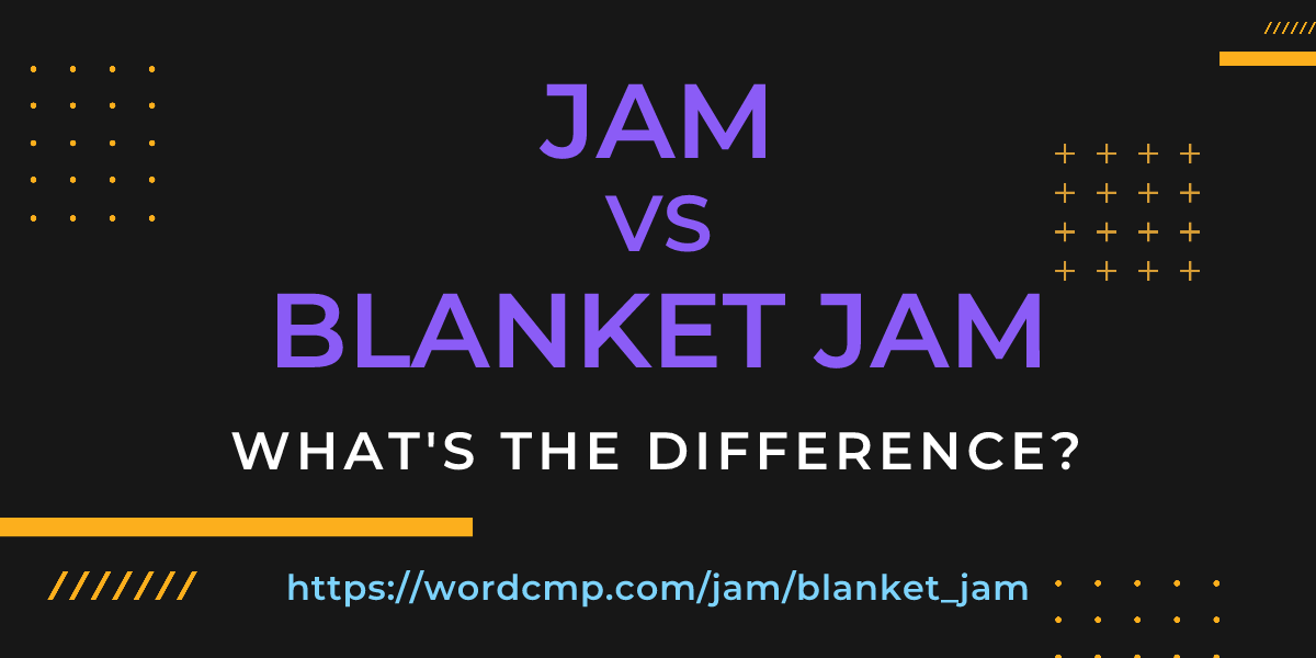 Difference between jam and blanket jam