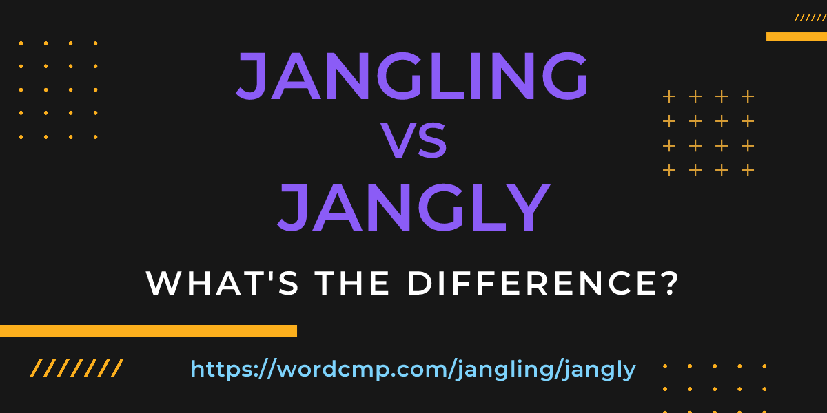 Difference between jangling and jangly
