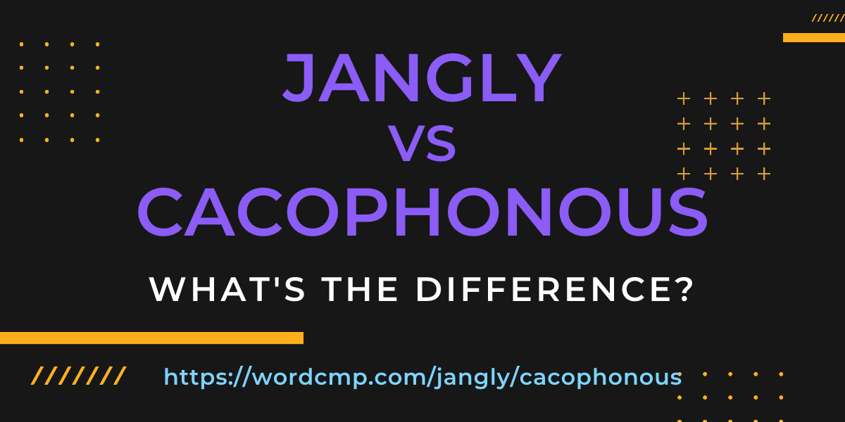 Difference between jangly and cacophonous