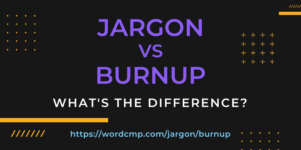 Difference between jargon and burnup