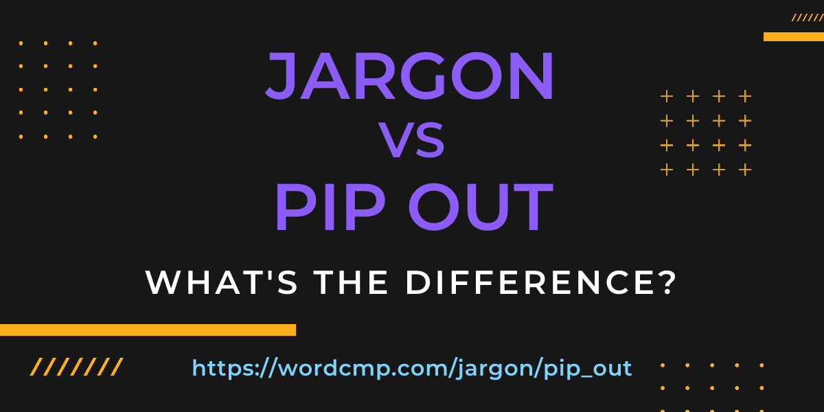 Difference between jargon and pip out
