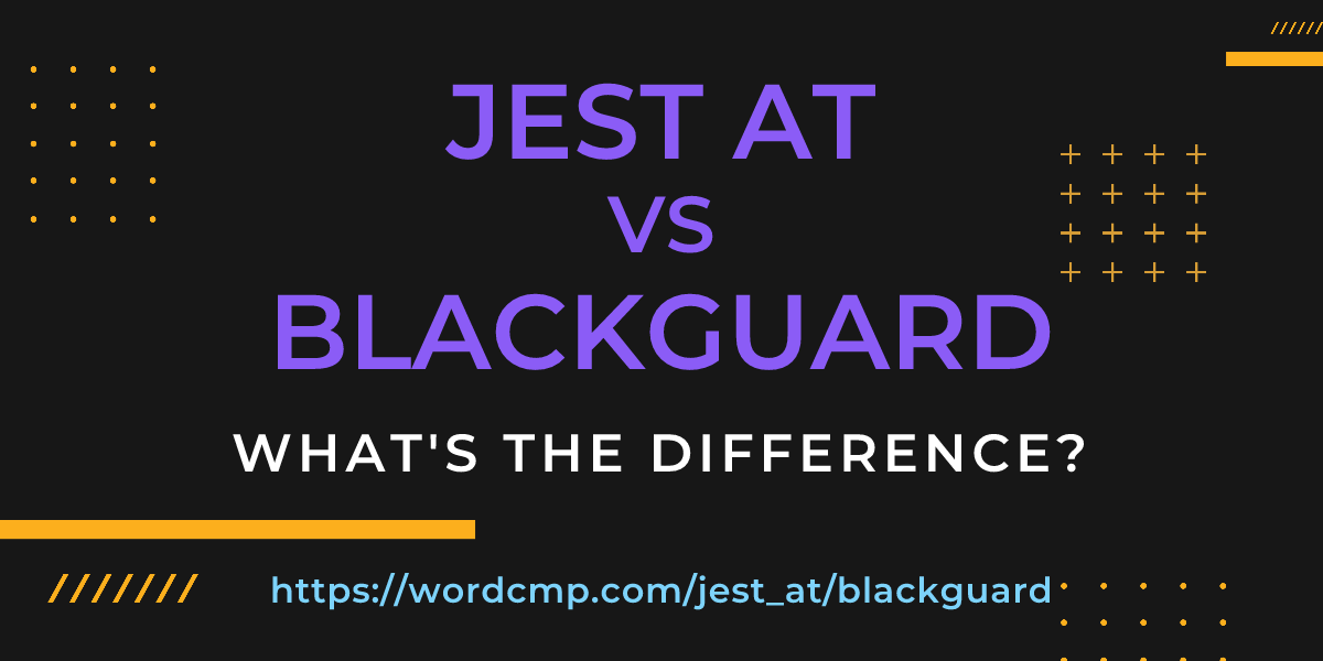 Difference between jest at and blackguard