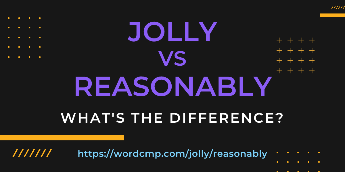 Difference between jolly and reasonably