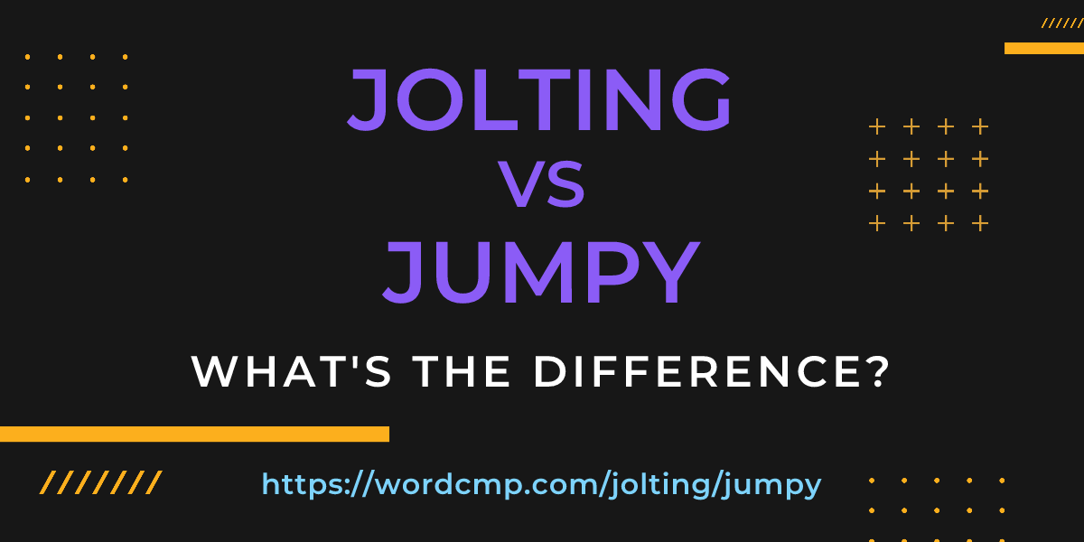 Difference between jolting and jumpy