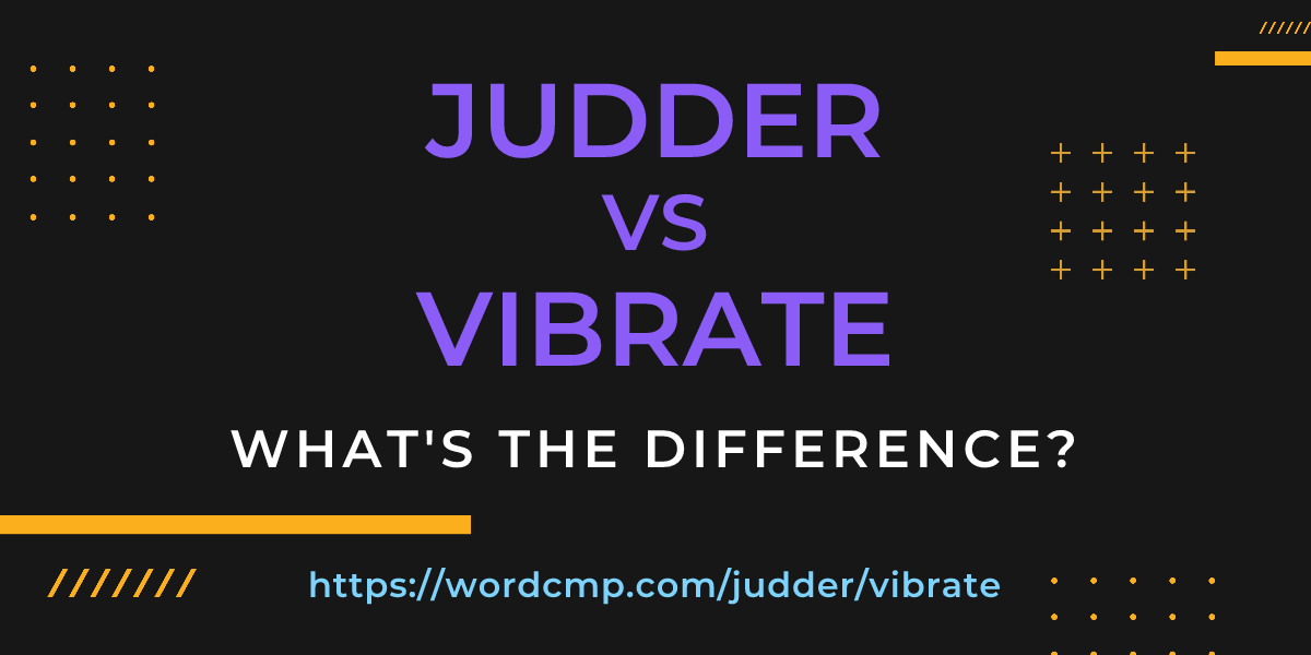 Difference between judder and vibrate