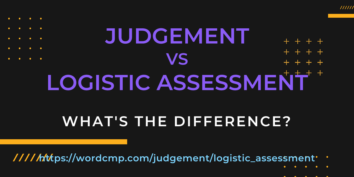 Difference between judgement and logistic assessment