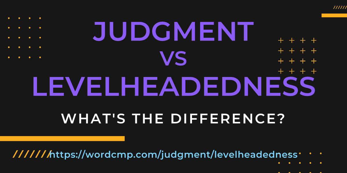 Difference between judgment and levelheadedness