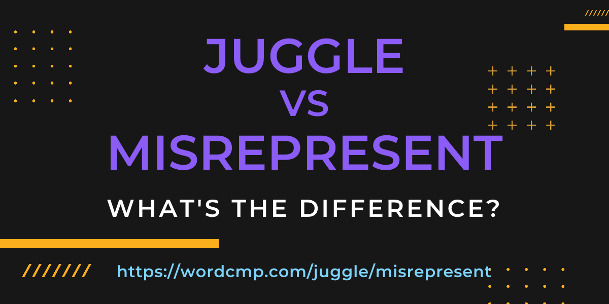 Difference between juggle and misrepresent