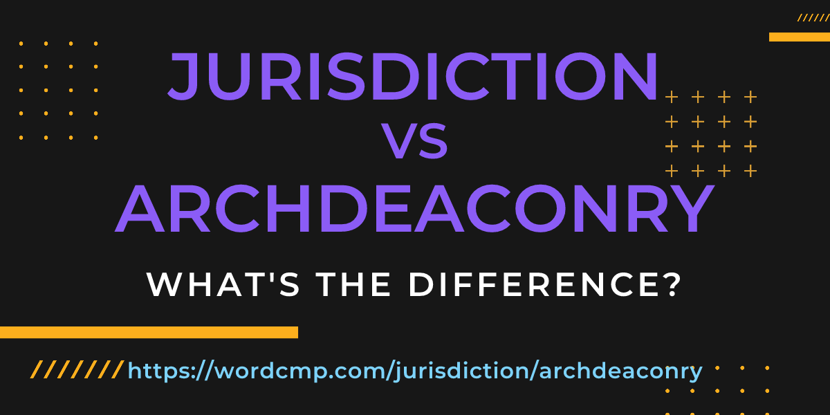 Difference between jurisdiction and archdeaconry