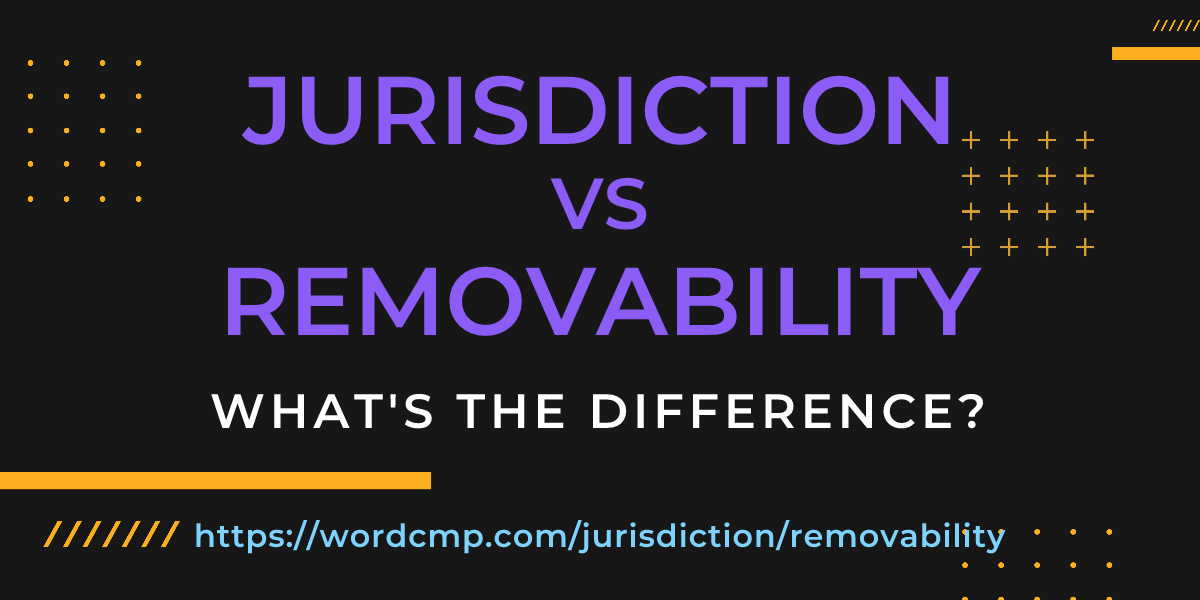 Difference between jurisdiction and removability