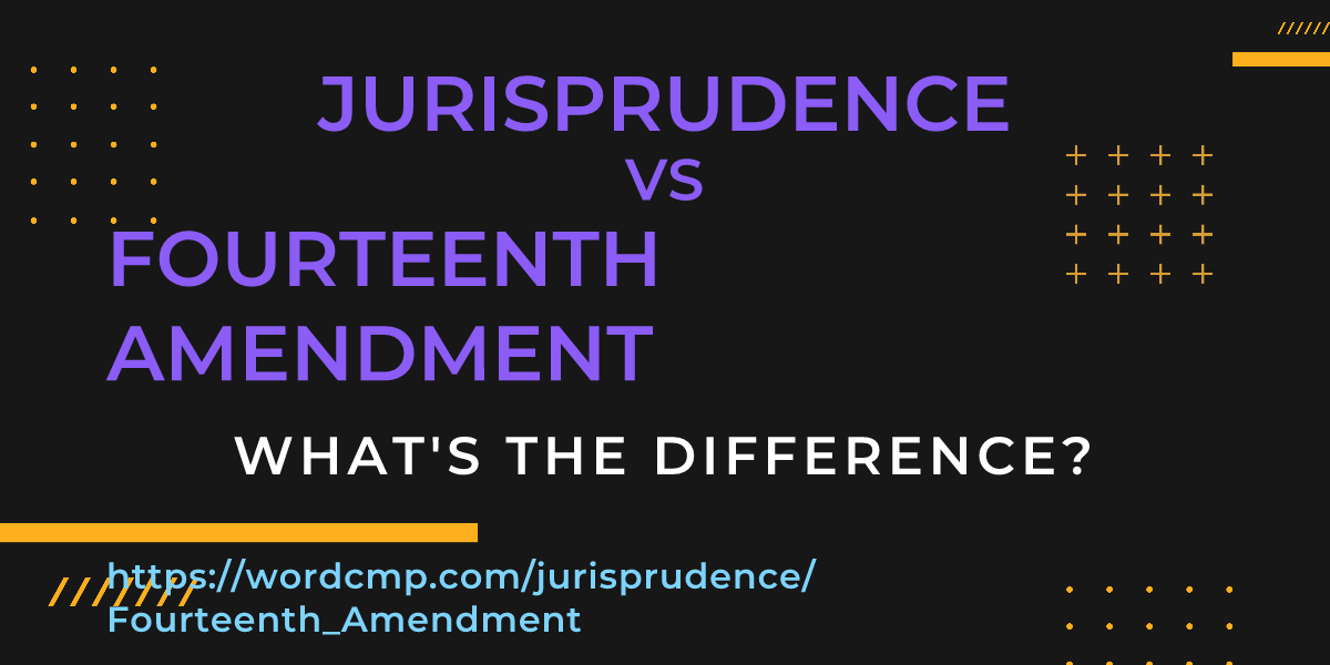 Difference between jurisprudence and Fourteenth Amendment