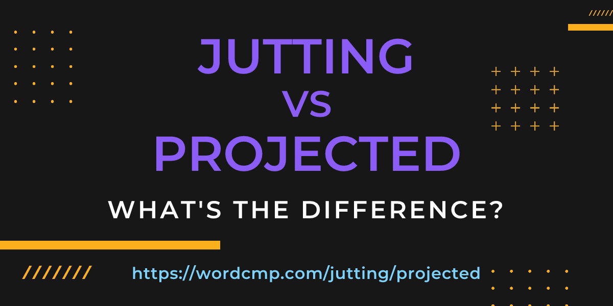 Difference between jutting and projected
