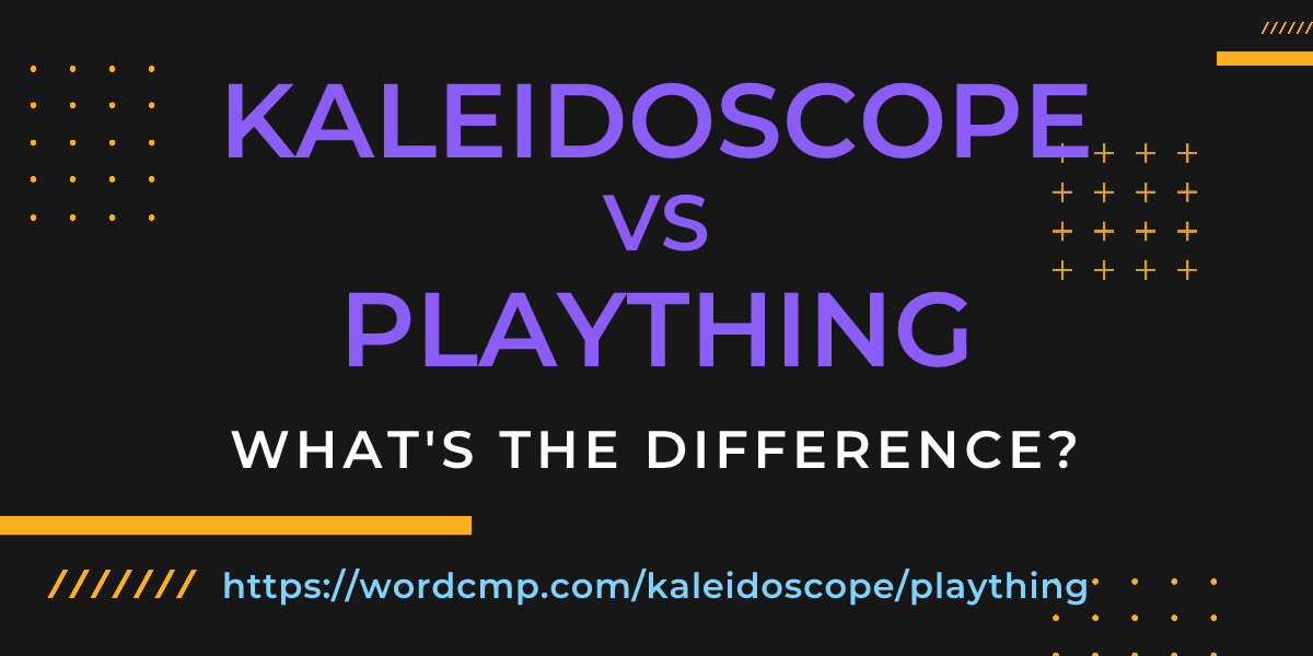 Difference between kaleidoscope and plaything