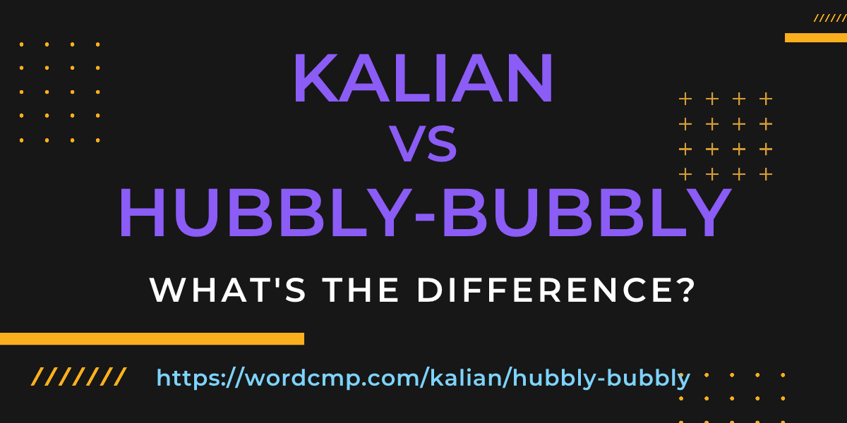 Difference between kalian and hubbly-bubbly