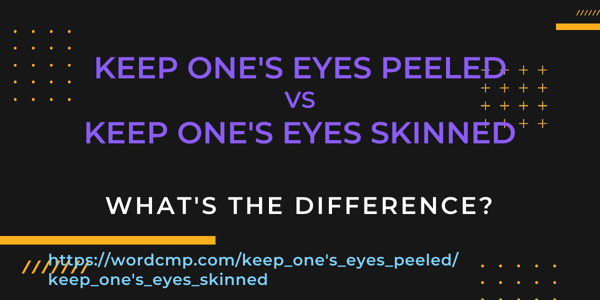 Difference between keep one's eyes peeled and keep one's eyes skinned