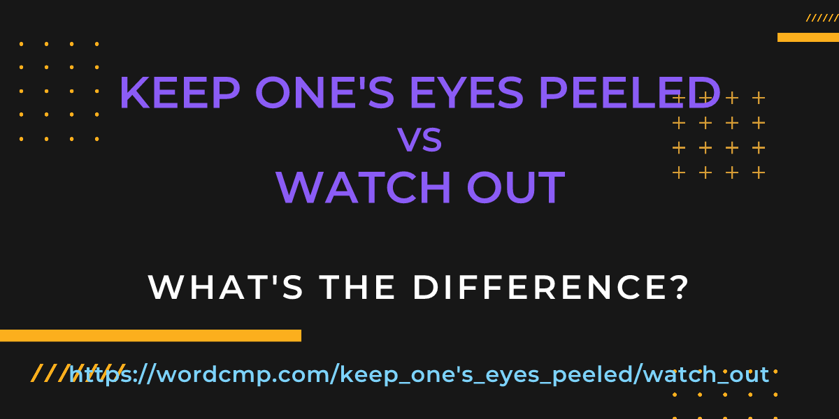 Difference between keep one's eyes peeled and watch out