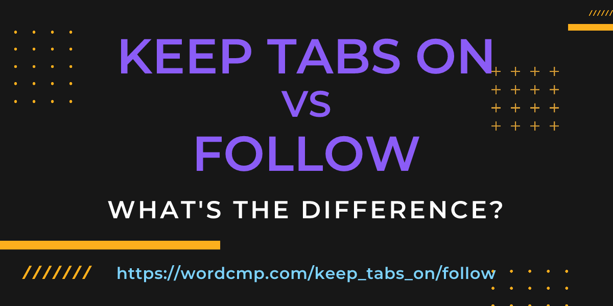 Difference between keep tabs on and follow