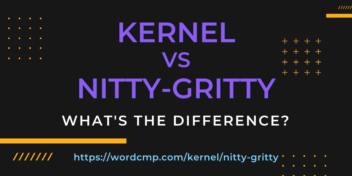 Difference between kernel and nitty-gritty