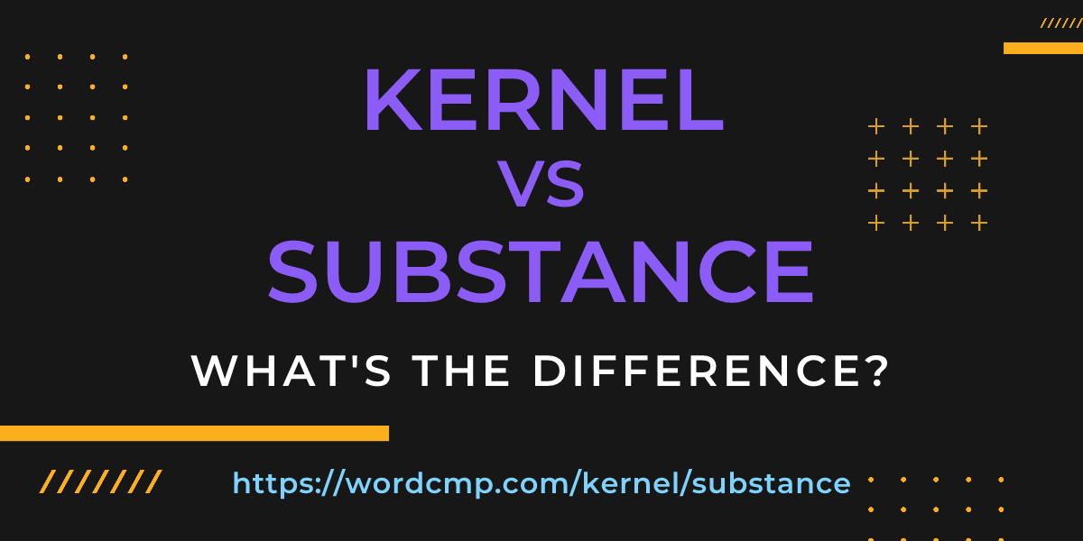 Difference between kernel and substance