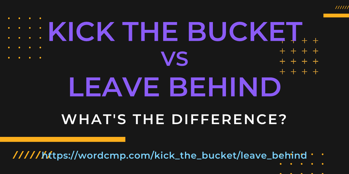 Difference between kick the bucket and leave behind