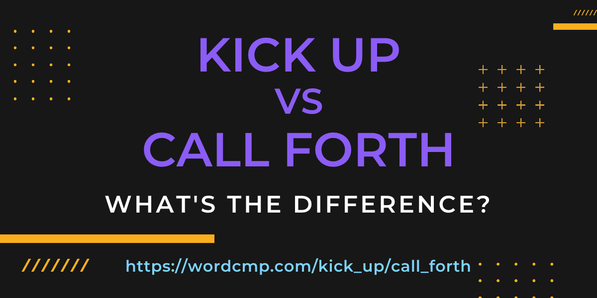 Difference between kick up and call forth