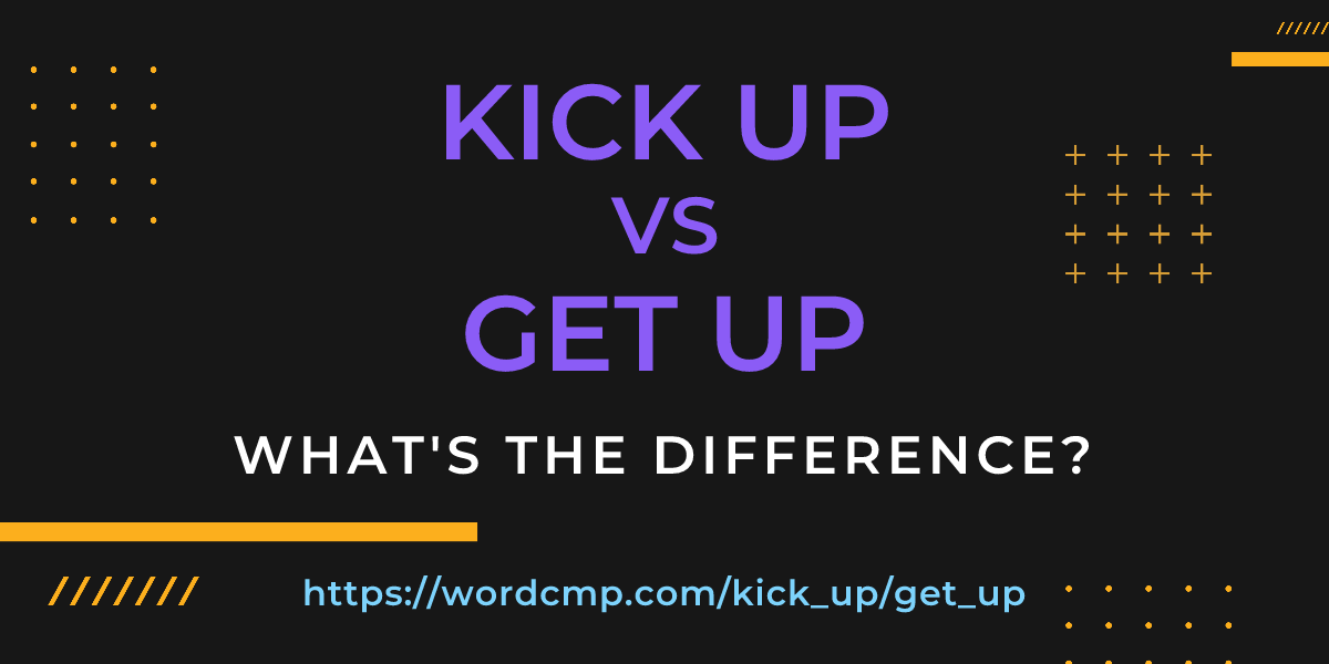 Difference between kick up and get up
