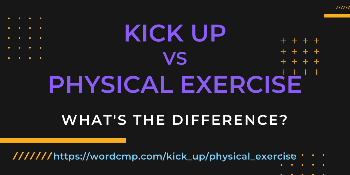 Difference between kick up and physical exercise