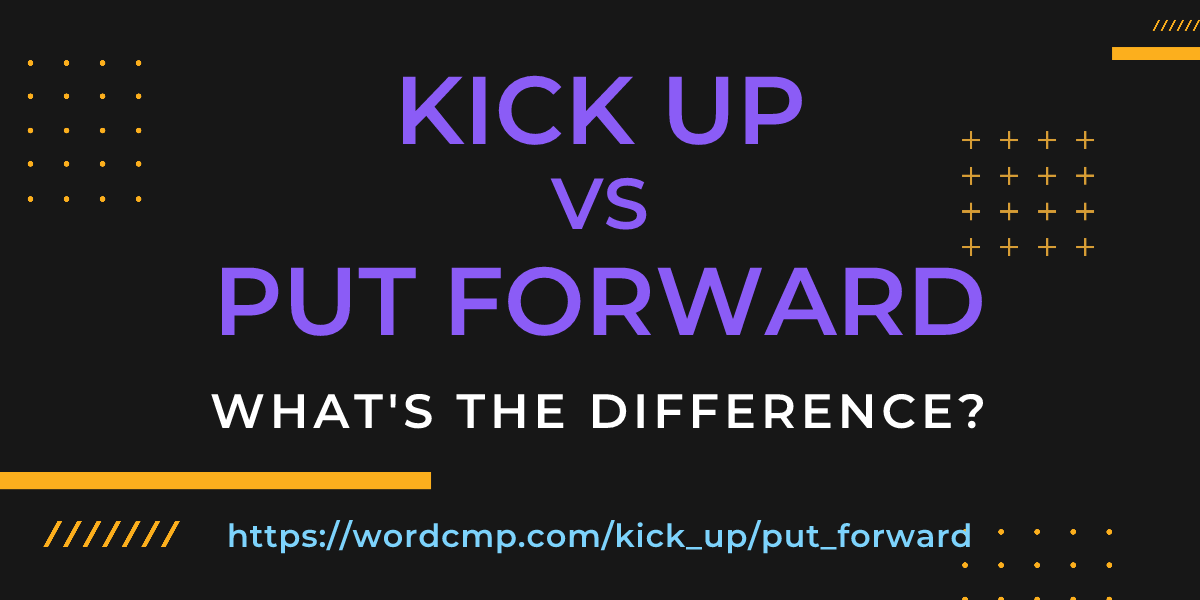 Difference between kick up and put forward