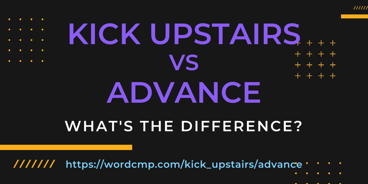 Difference between kick upstairs and advance