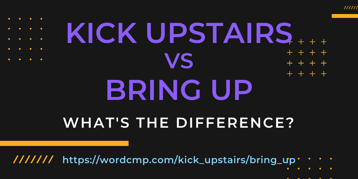 Difference between kick upstairs and bring up