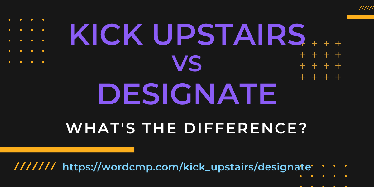 Difference between kick upstairs and designate