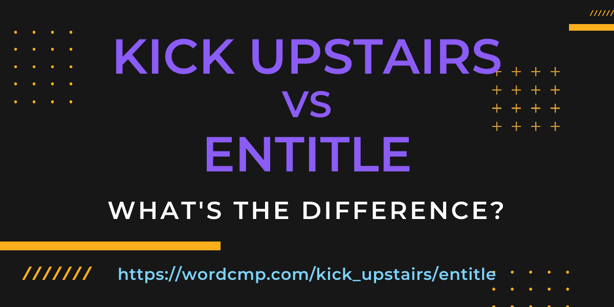 Difference between kick upstairs and entitle
