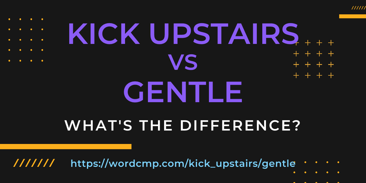 Difference between kick upstairs and gentle