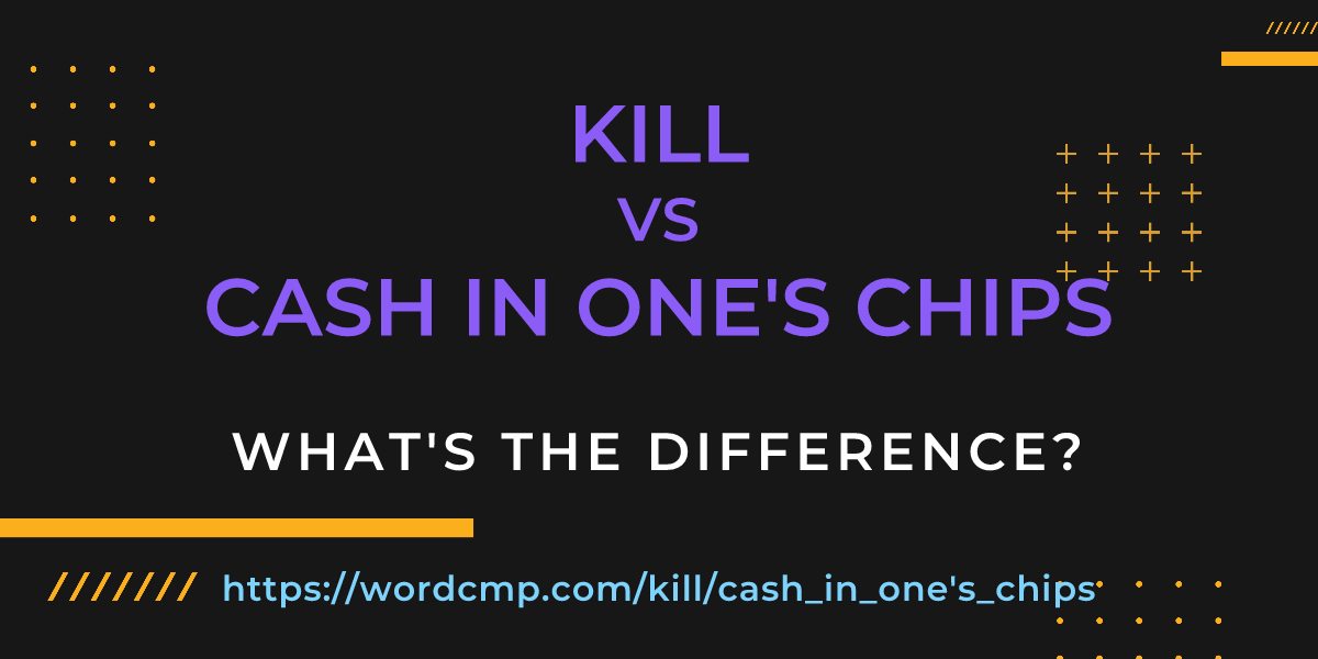 Difference between kill and cash in one's chips