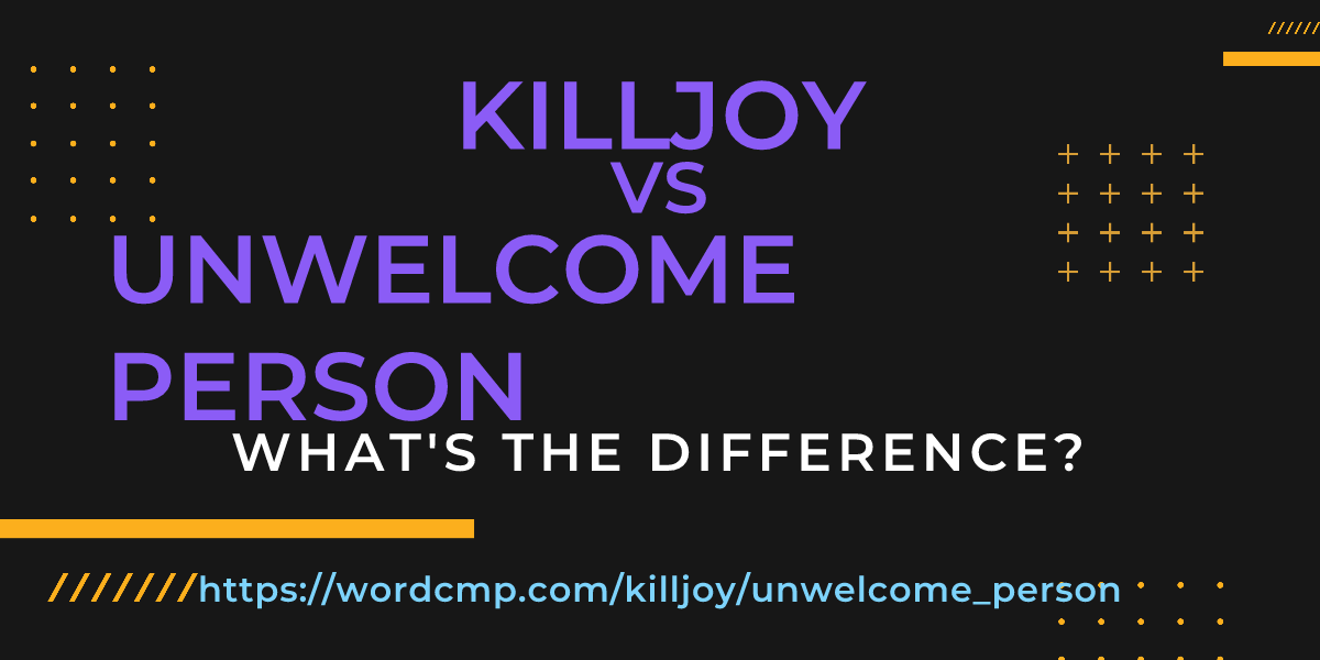 Difference between killjoy and unwelcome person