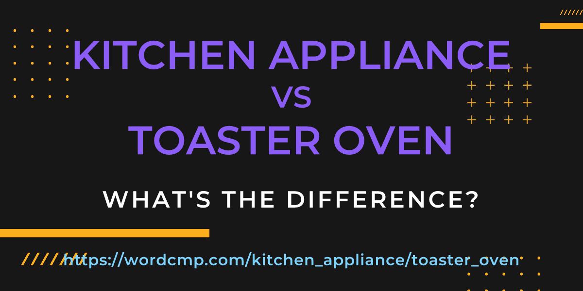 Difference between kitchen appliance and toaster oven
