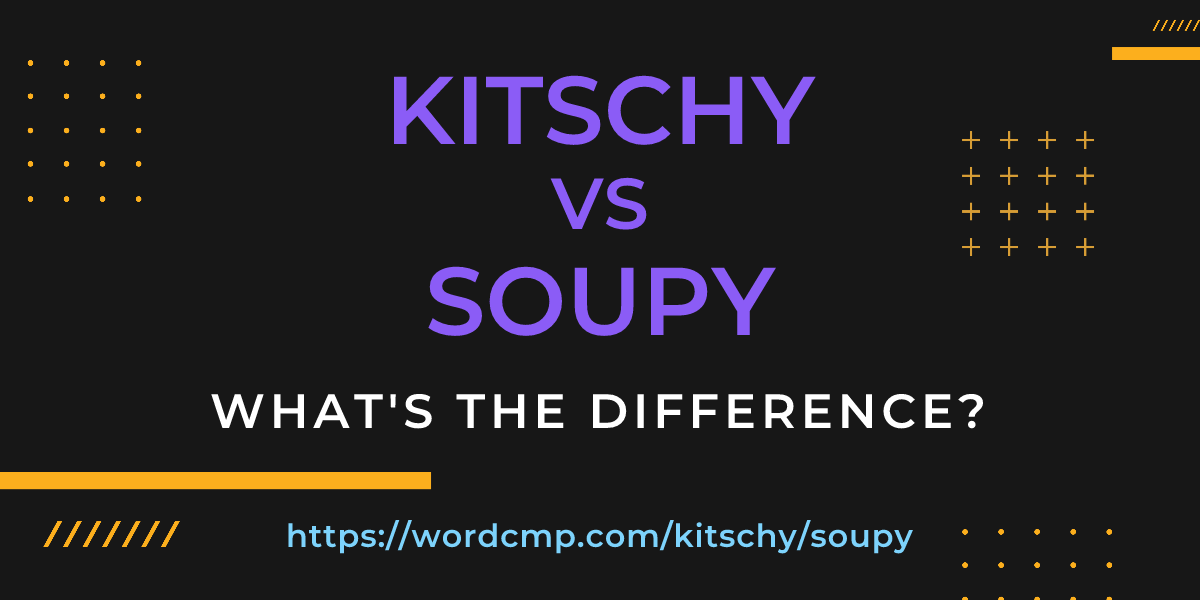 Difference between kitschy and soupy