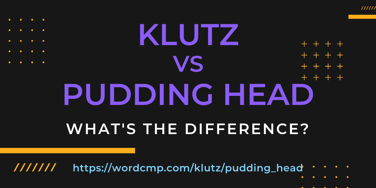 Difference between klutz and pudding head