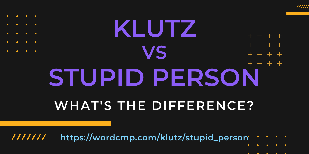 Difference between klutz and stupid person