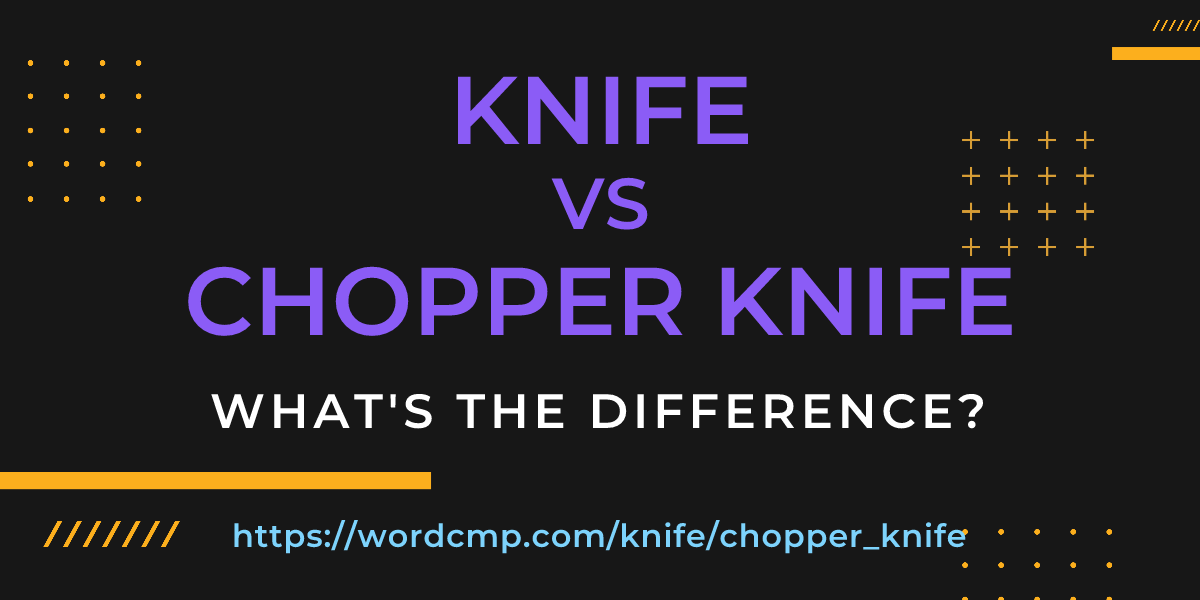 Difference between knife and chopper knife
