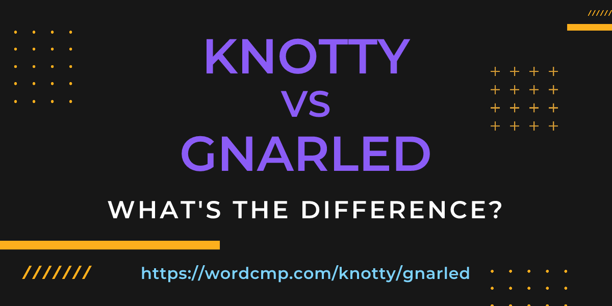 Difference between knotty and gnarled