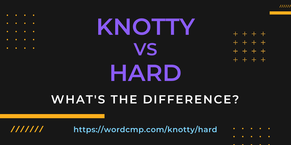 Difference between knotty and hard