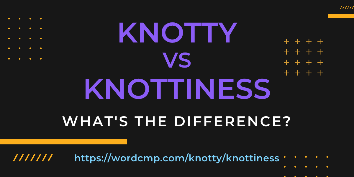 Difference between knotty and knottiness