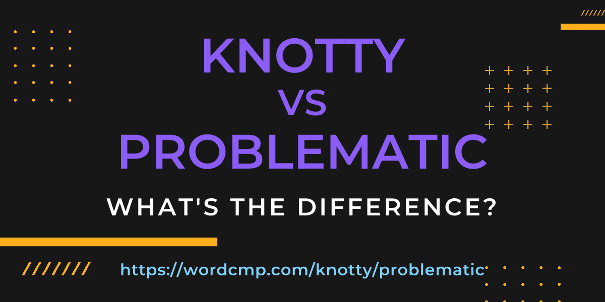 Difference between knotty and problematic