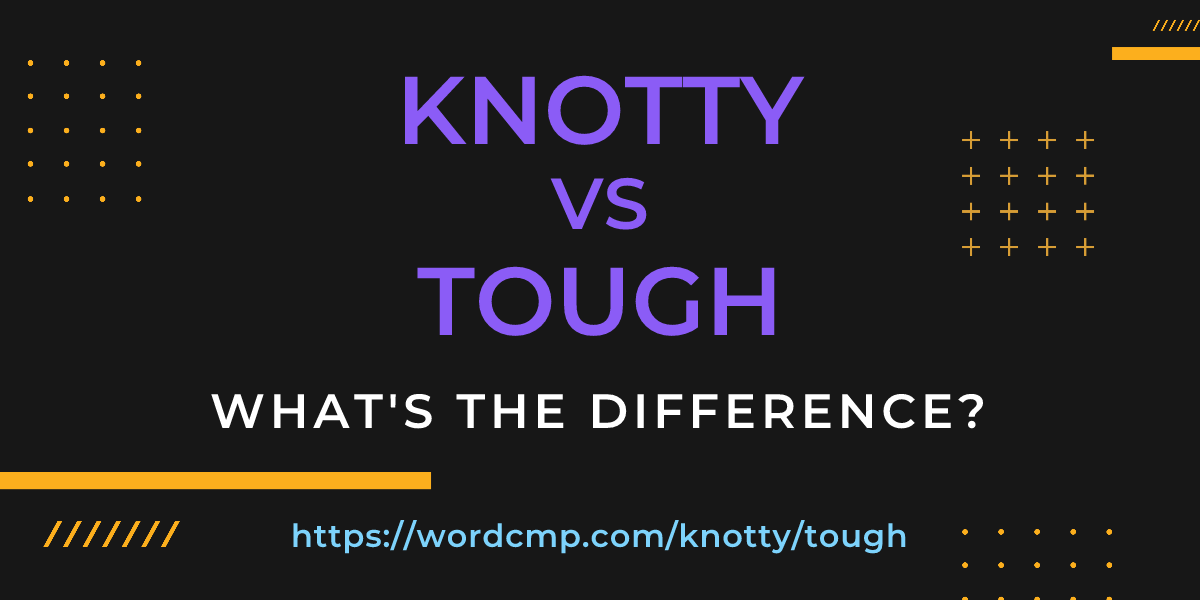 Difference between knotty and tough